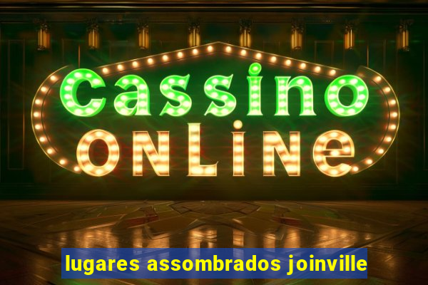 lugares assombrados joinville